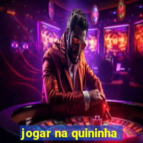 jogar na quininha